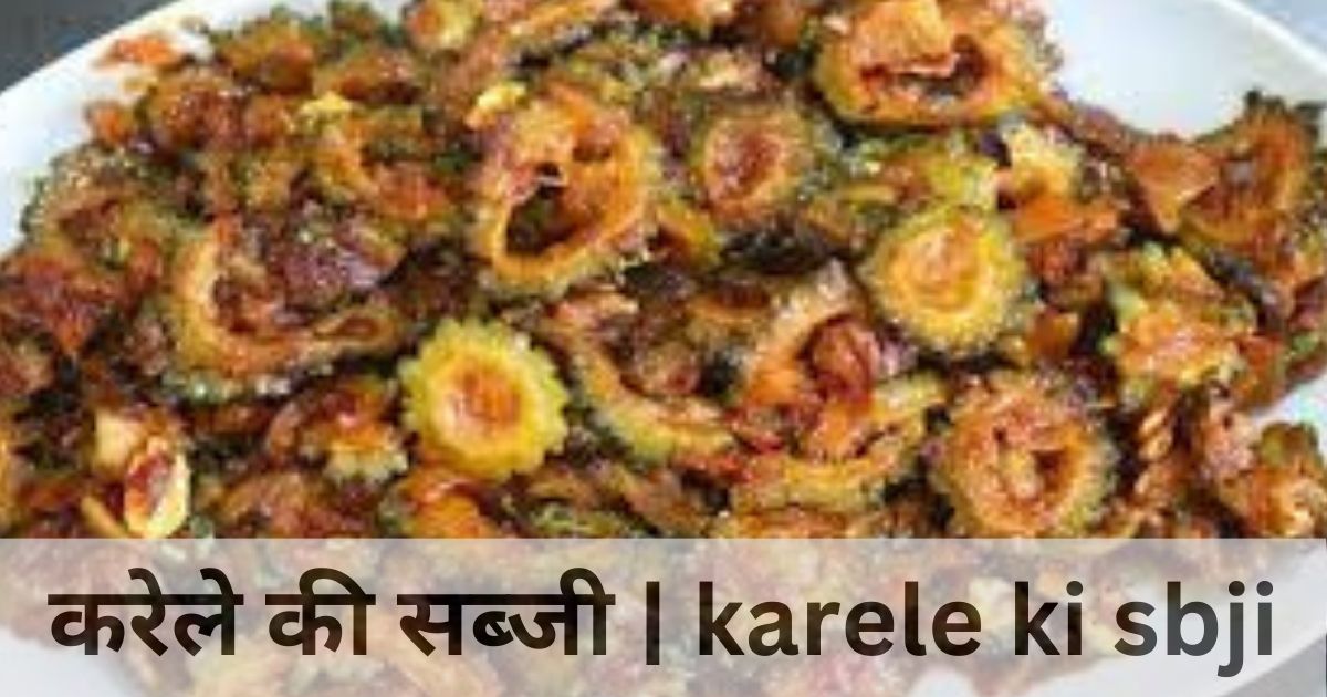 करेले की सब्जी | करेला की सब्जी बनाने की 3 विधि | karele ki sbji